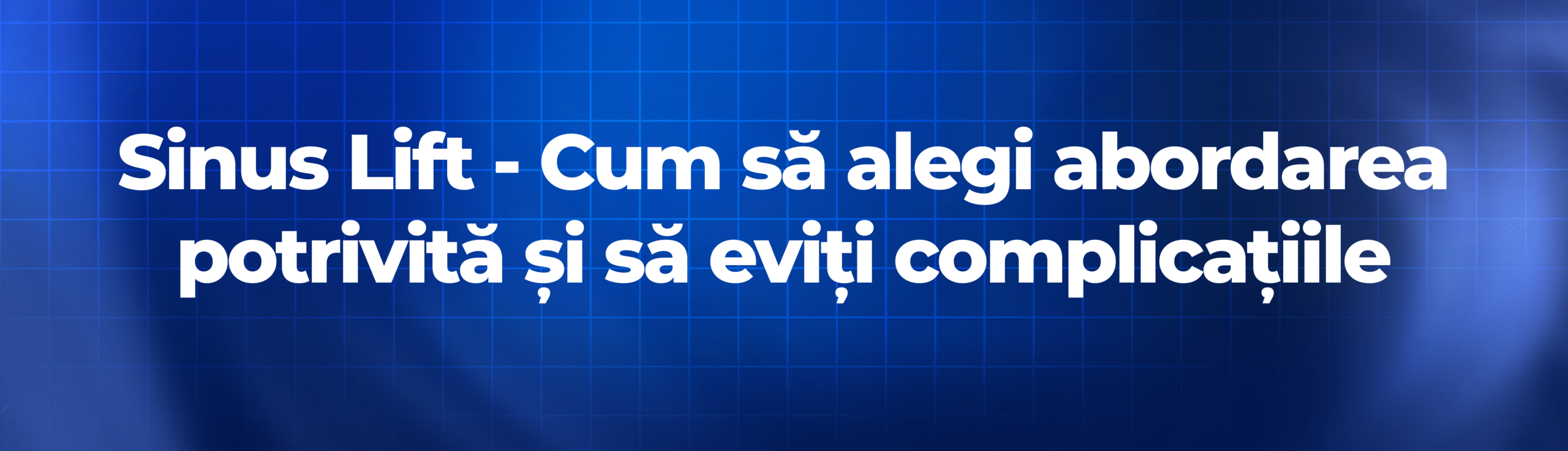 Sinus Lift – Cum să alegi abordarea potrivită și să eviți complicațiile